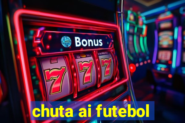 chuta ai futebol