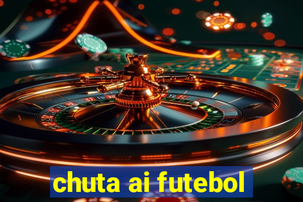 chuta ai futebol