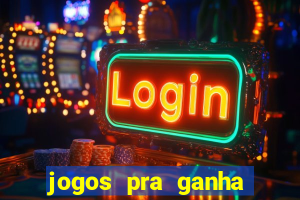 jogos pra ganha dinheiro de verdade