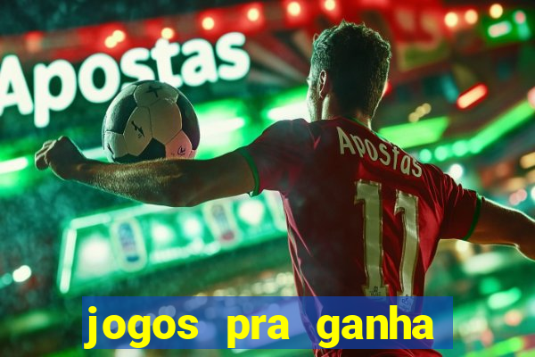 jogos pra ganha dinheiro de verdade