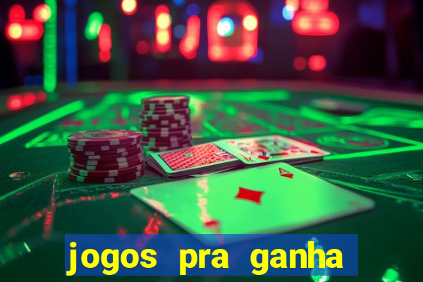 jogos pra ganha dinheiro de verdade