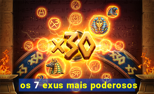 os 7 exus mais poderosos