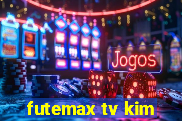 futemax tv kim