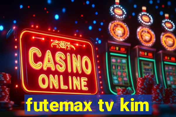 futemax tv kim