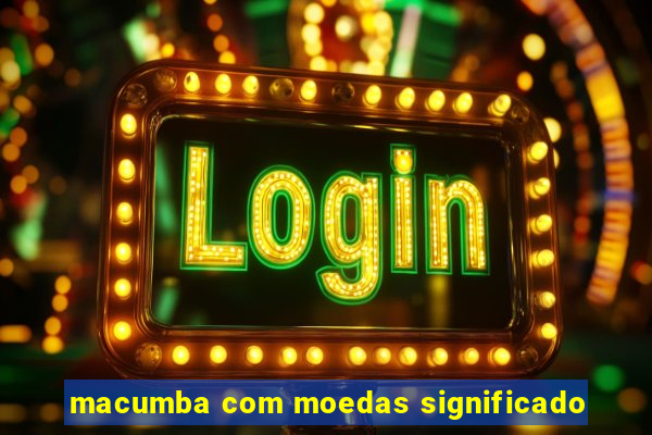 macumba com moedas significado