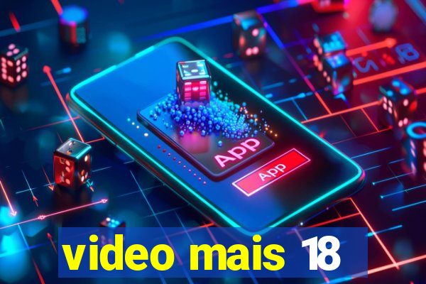 video mais 18