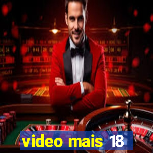 video mais 18