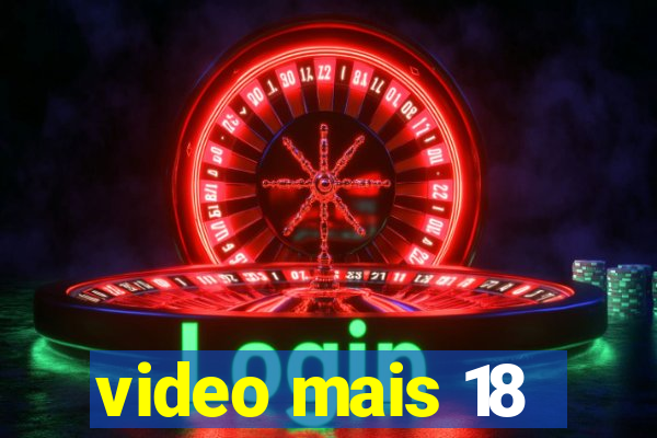 video mais 18