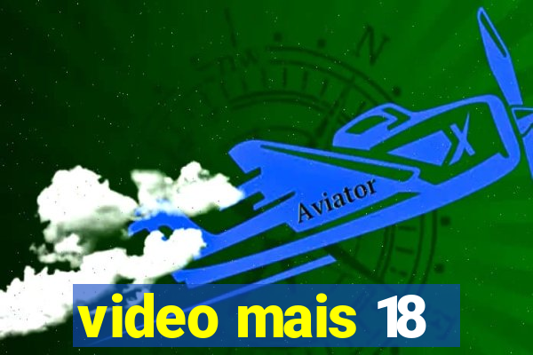 video mais 18