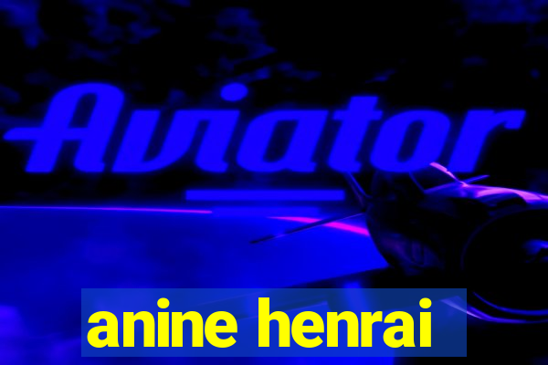 anine henrai