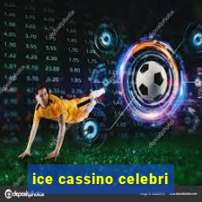 ice cassino celebri