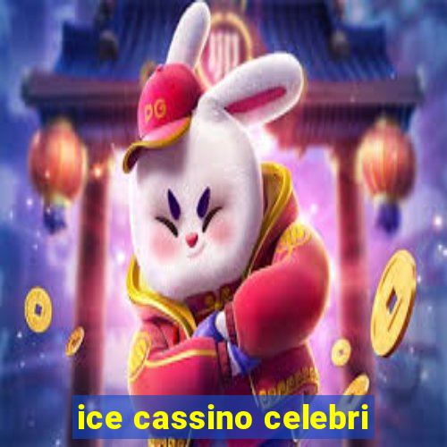 ice cassino celebri