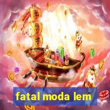 fatal moda lem