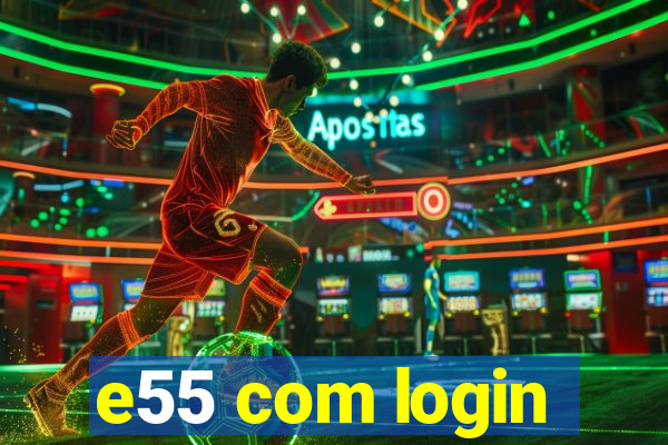 e55 com login