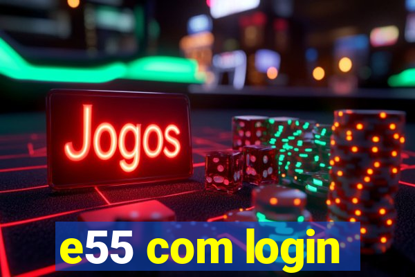 e55 com login