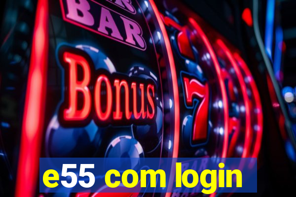 e55 com login