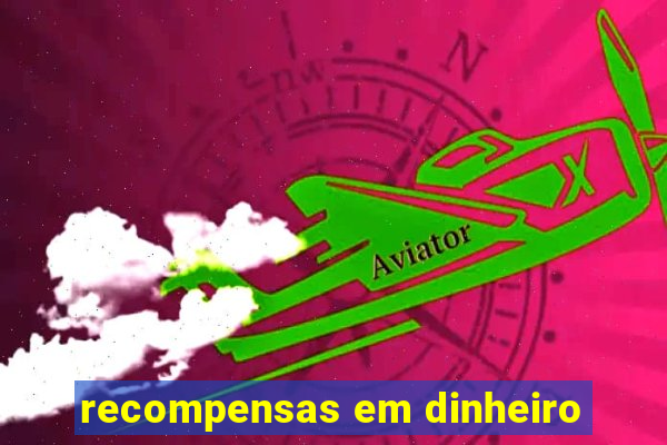 recompensas em dinheiro