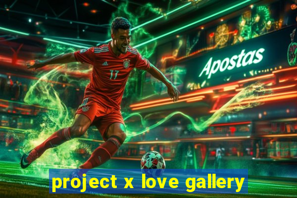 project x love gallery