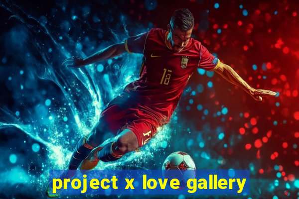 project x love gallery