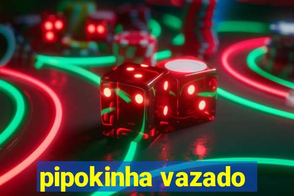 pipokinha vazado