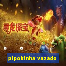 pipokinha vazado