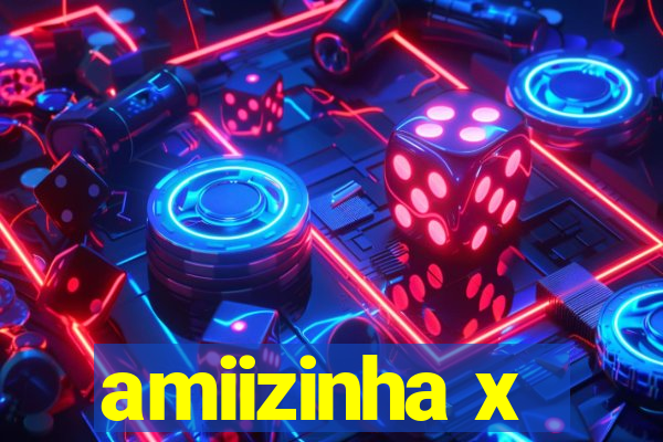 amiizinha x