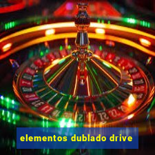 elementos dublado drive