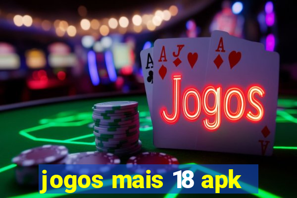 jogos mais 18 apk