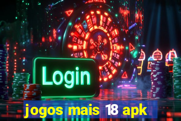 jogos mais 18 apk