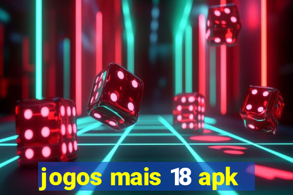 jogos mais 18 apk