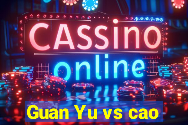 Guan Yu vs cao