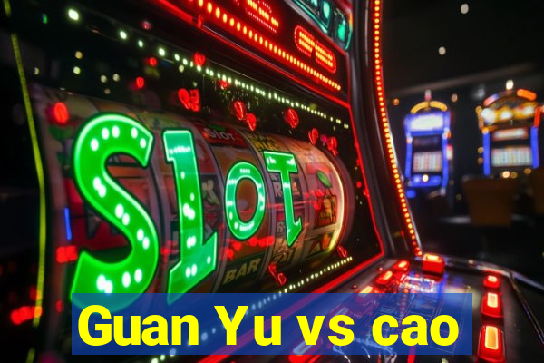 Guan Yu vs cao