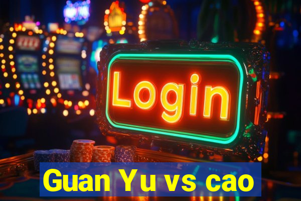 Guan Yu vs cao