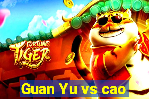 Guan Yu vs cao