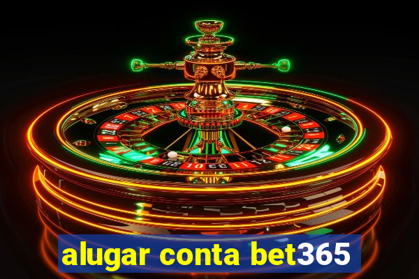 alugar conta bet365