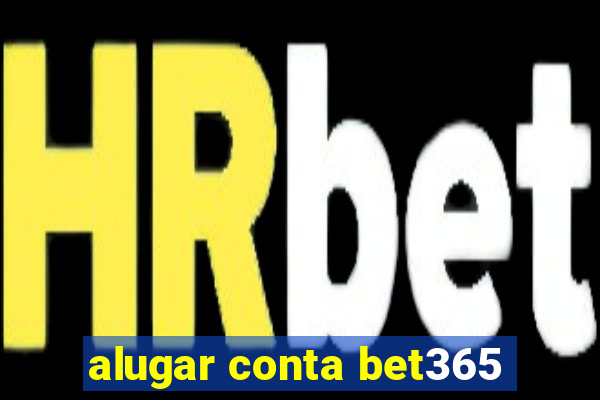 alugar conta bet365