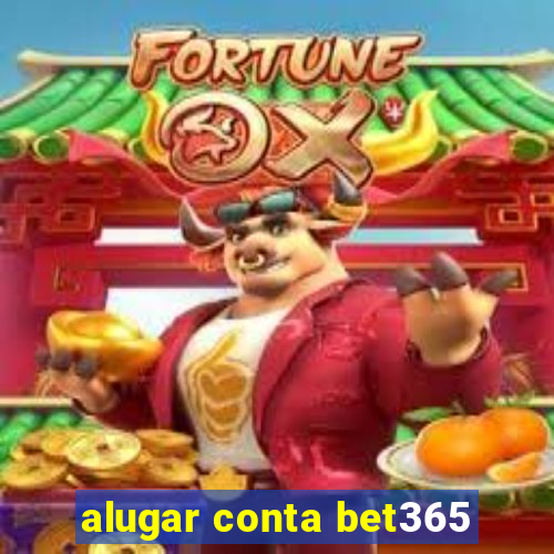 alugar conta bet365