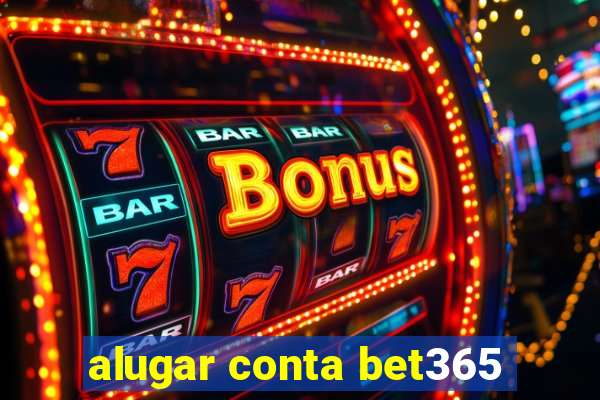 alugar conta bet365