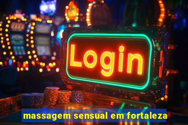 massagem sensual em fortaleza