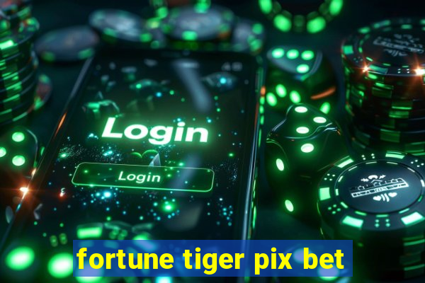 fortune tiger pix bet