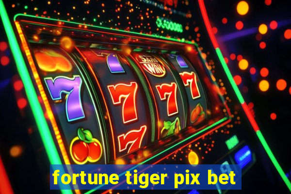 fortune tiger pix bet