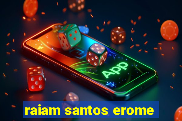 raiam santos erome