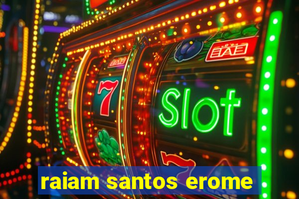 raiam santos erome