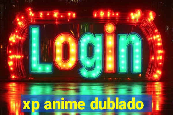 xp anime dublado