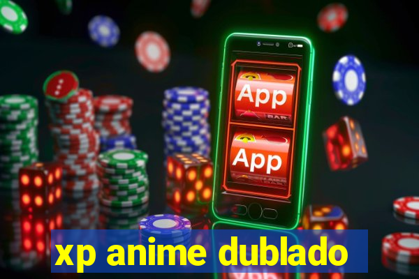 xp anime dublado