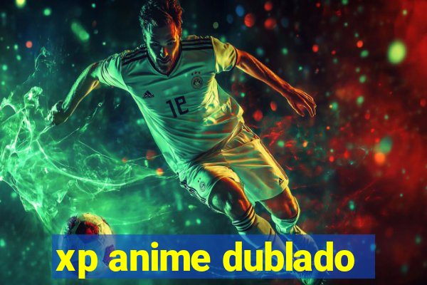 xp anime dublado