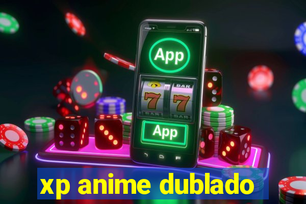 xp anime dublado