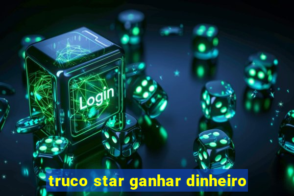 truco star ganhar dinheiro