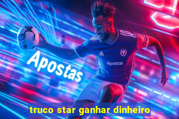 truco star ganhar dinheiro