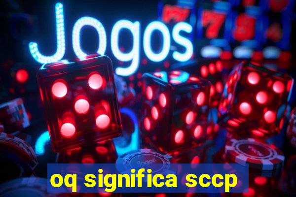 oq significa sccp